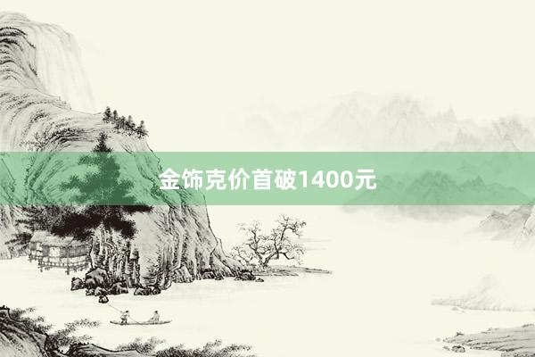 金饰克价首破1400元